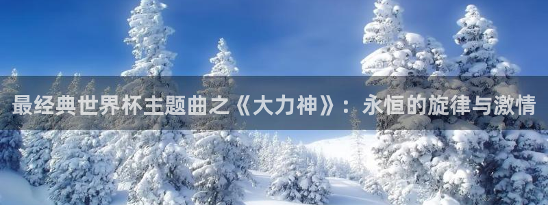 2026世界杯直播：最经典世界杯主题曲之《大力神》：永恒的旋律与激情