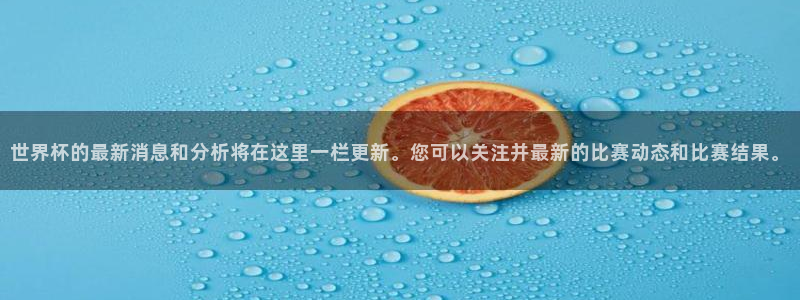 世界杯在线直播：世界杯的最新消息和分析将在这里一栏更新。您可以关注并最新的比赛动态和比赛结果。