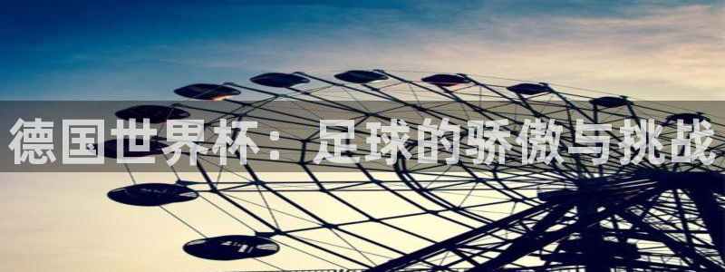 足球世界杯：德国世界杯：足球的骄傲与挑战
