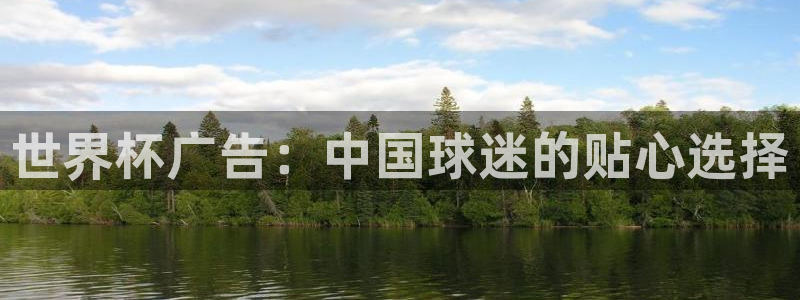 世界杯赛程表：世界杯广告：中国球迷的贴心选择